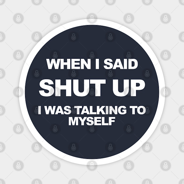 When I said shut up I was talking to myself. Magnet by MultistorieDog